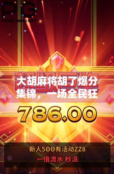 大胡麻将胡了爆分集锦,一场全民狂欢的牌桌盛宴,你敢信这竟是真实发生的?