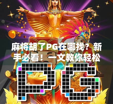 麻将胡了PG在哪找？新手必看！一文教你轻松找到正版资源！