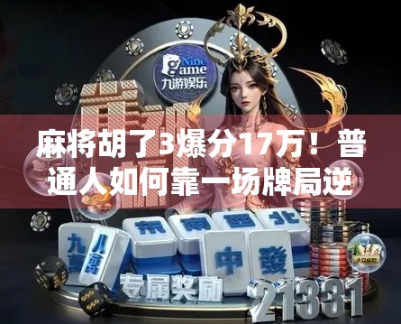 麻将胡了3爆分17万！普通人如何靠一场牌局逆袭人生？