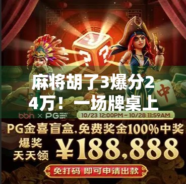麻将胡了3爆分24万！一场牌桌上的奇迹如何改变一个普通人的命运？