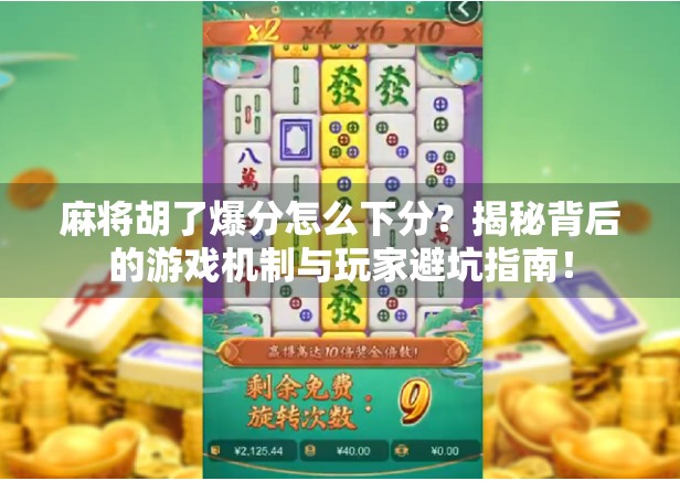 麻将胡了爆分怎么下分?揭秘背后的游戏机制与玩家避坑指南!