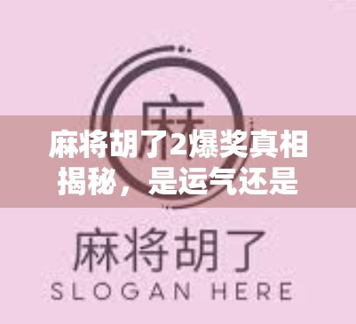 麻将胡了2爆奖真相揭秘,是运气还是套路?看完这篇你就懂了!