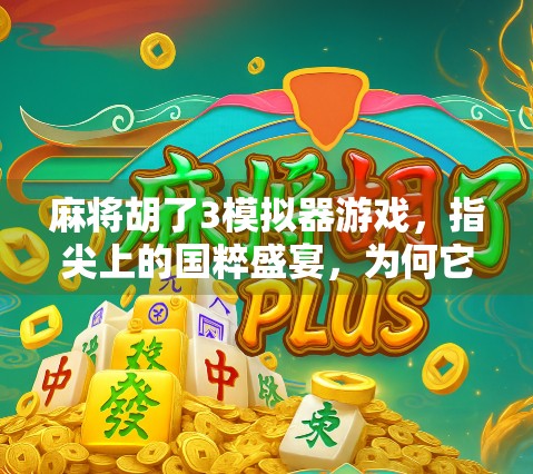 麻将胡了3模拟器游戏,指尖上的国粹盛宴,为何它让无数玩家欲罢不能?