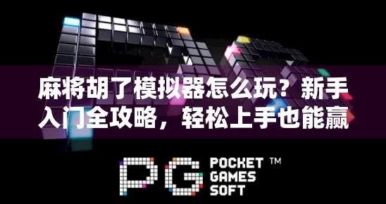 麻将胡了模拟器怎么玩?新手入门全攻略,轻松上手也能赢!