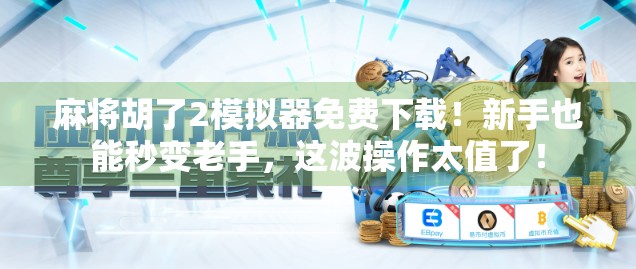 麻将胡了2模拟器免费下载！新手也能秒变老手，这波操作太值了！