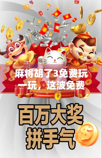 麻将胡了3免费玩一玩,这波免费真香还是陷阱? 麻将胡了3免费玩一玩,这波免费真香还是陷阱?