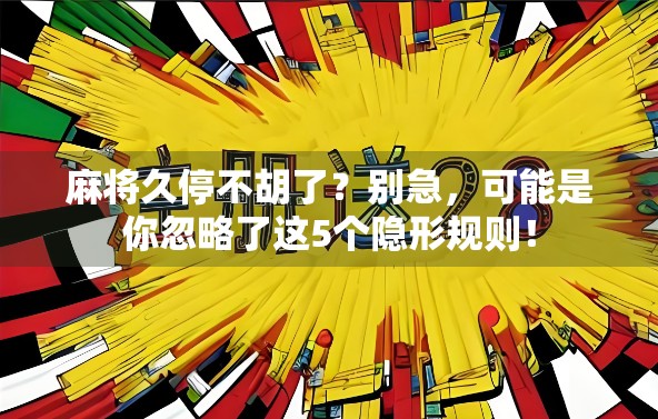 麻将久停不胡了？别急，可能是你忽略了这5个隐形规则！