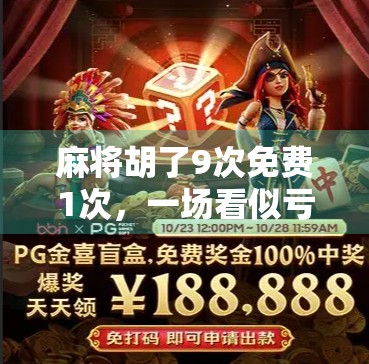 麻将胡了9次免费1次，一场看似亏本的牌局，藏着最精明的社交智慧