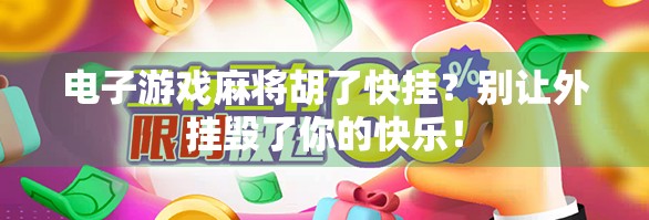 电子游戏麻将胡了快挂？别让外挂毁了你的快乐！