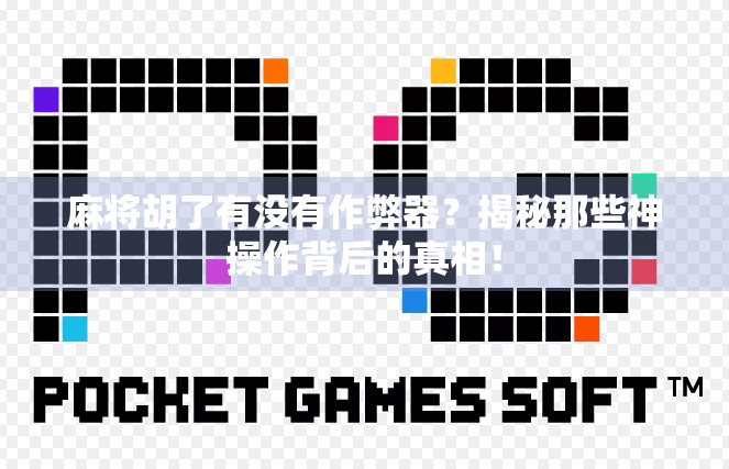 麻将胡了有没有作弊器？揭秘那些神操作背后的真相！