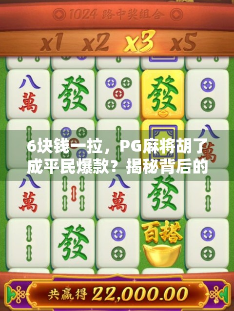 6块钱一拉，PG麻将胡了成平民爆款？揭秘背后的游戏逻辑与玩家心态