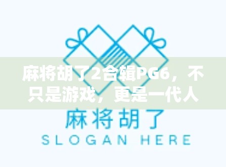 麻将胡了2合辑PG6，不只是游戏，更是一代人的青春记忆