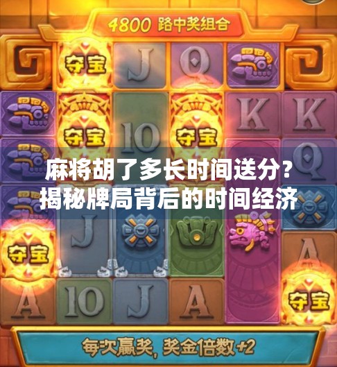 麻将胡了多长时间送分？揭秘牌局背后的时间经济学！