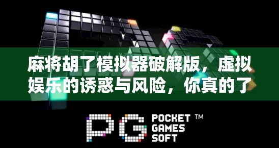 麻将胡了模拟器破解版，虚拟娱乐的诱惑与风险，你真的了解它吗？