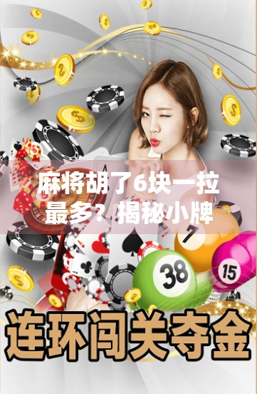 麻将胡了6块一拉最多?揭秘小牌局背后的隐藏逻辑与社交密码! 麻将胡了6块一拉最多?揭秘小牌局背后的隐藏逻辑与社交密码!