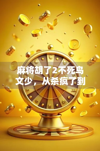麻将胡了2不死鸟文少，从杀疯了到笑出腹肌，这波操作太上头！