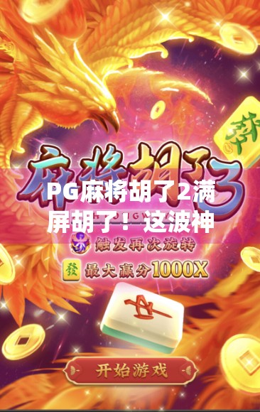 PG麻将胡了2满屏胡了!这波神仙操作让百万玩家直呼上头,原来麻将也能这么爽! PG麻将胡了2满屏胡了!这波神仙操作让百万玩家直呼上头,原来麻将也能这么爽!