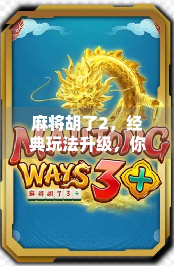 麻将胡了2，经典玩法升级，你真的了解它吗？