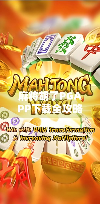 麻将胡了PGAPP下载全攻略，新手避坑指南与老玩家进阶技巧大公开！