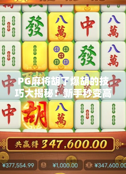 PG麻将胡了爆胡的技巧大揭秘！新手秒变高手，轻松赢钱不翻车！