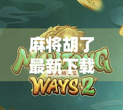 麻将胡了最新下载App，不只是娱乐，更是社交与智慧的博弈场！