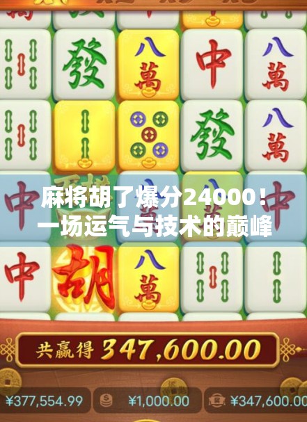 麻将胡了爆分24000!一场运气与技术的巅峰对决,普通人也能赢的秘诀曝光! 麻将胡了爆分24000!一场运气与技术的巅峰对决,普通人也能赢的秘诀曝光!