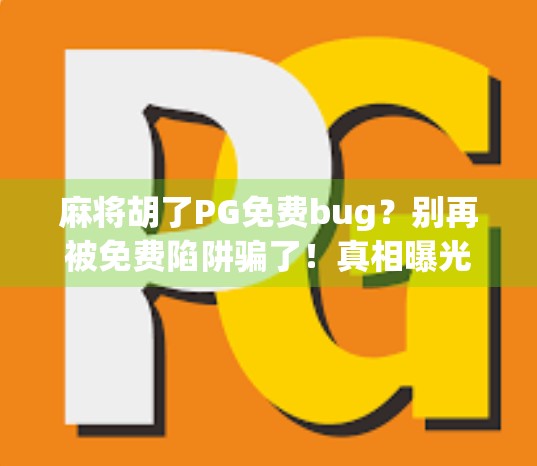 麻将胡了PG免费bug？别再被免费陷阱骗了！真相曝光，新手必看！