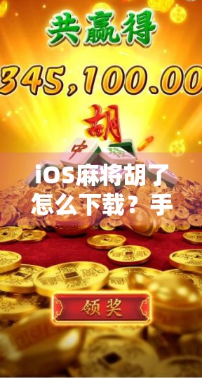 iOS麻将胡了怎么下载？手把手教你轻松安装，告别卡顿与广告！