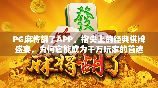 PG麻将胡了APP，指尖上的经典棋牌盛宴，为何它能成为千万玩家的首选？