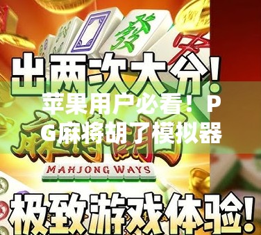 苹果用户必看！PG麻将胡了模拟器，让你在iPhone上也能诈胡赢麻！