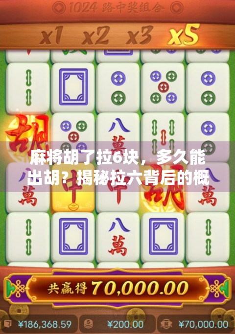麻将胡了拉6块，多久能出胡？揭秘拉六背后的概率与心理博弈！