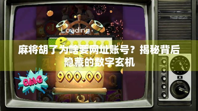 麻将胡了为啥要网址账号？揭秘背后隐藏的数字玄机