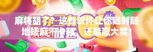 麻将胡了？这些软件让你随时随地搓麻不卡顿，还能赢大奖！