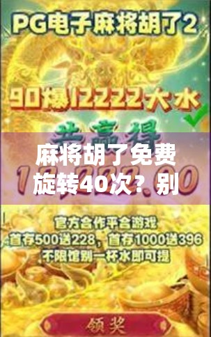 麻将胡了免费旋转40次？别被福利骗了！揭秘背后隐藏的套路与风险