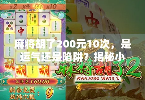 麻将胡了200元10次，是运气还是陷阱？揭秘小赌怡情背后的金钱陷阱！
