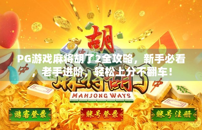 PG游戏麻将胡了2全攻略,新手必看,老手进阶,轻松上分不翻车! PG游戏麻将胡了2全攻略,新手必看,老手进阶,轻松上分不翻车!