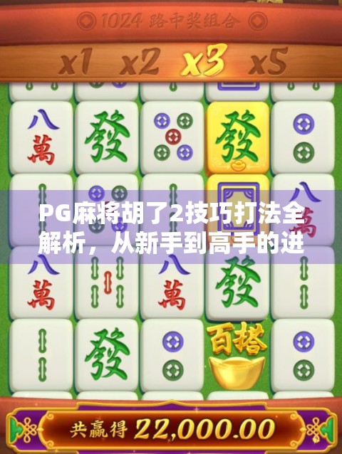 PG麻将胡了2技巧打法全解析，从新手到高手的进阶之路
