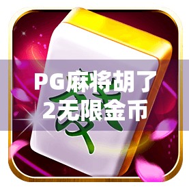 PG麻将胡了2无限金币,是福利还是陷阱?揭开游戏外挂的真相! PG麻将胡了2无限金币,是福利还是陷阱?揭开游戏外挂的真相!