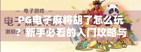 PG电子麻将胡了怎么玩?新手必看的入门攻略与技巧全解析! PG电子麻将胡了怎么玩?新手必看的入门攻略与技巧全解析!