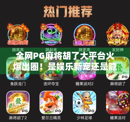 全网PG麻将胡了大平台火爆出圈！是娱乐新宠还是隐藏陷阱？