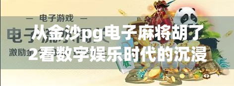 从金沙pg电子麻将胡了2看数字娱乐时代的沉浸式体验革命