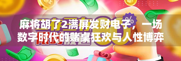 麻将胡了2满屏发财电子，一场数字时代的赌桌狂欢与人性博弈