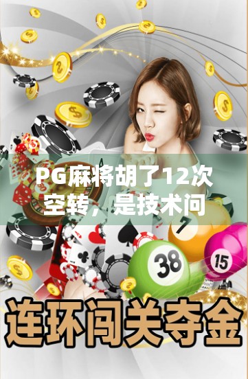 PG麻将胡了12次空转，是技术问题还是套路陷阱？揭秘伪胡牌背后的真相！