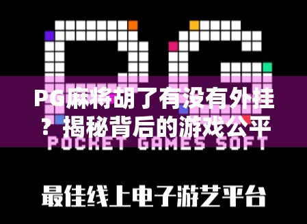 PG麻将胡了有没有外挂？揭秘背后的游戏公平性真相！
