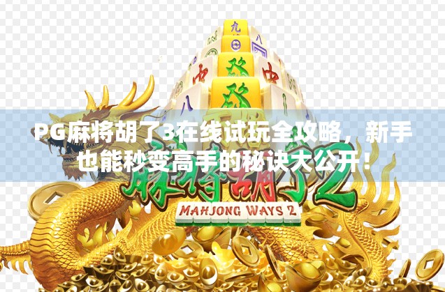 PG麻将胡了3在线试玩全攻略,新手也能秒变高手的秘诀大公开! PG麻将胡了3在线试玩全攻略,新手也能秒变高手的秘诀大公开!