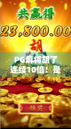 PG麻将胡了连续10倍！是运气爆棚还是算法陷阱？揭秘背后的真实逻辑！