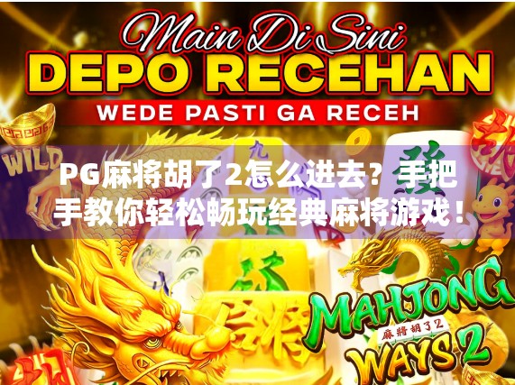 PG麻将胡了2怎么进去？手把手教你轻松畅玩经典麻将游戏！