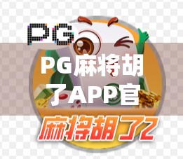 PG麻将胡了APP官网揭秘，是娱乐利器还是陷阱？一文带你全面解析！