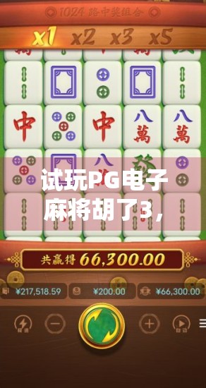 试玩PG电子麻将胡了3，沉浸式娱乐新体验，还是上头陷阱？