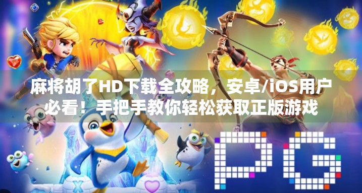 麻将胡了HD下载全攻略，安卓/iOS用户必看！手把手教你轻松获取正版游戏